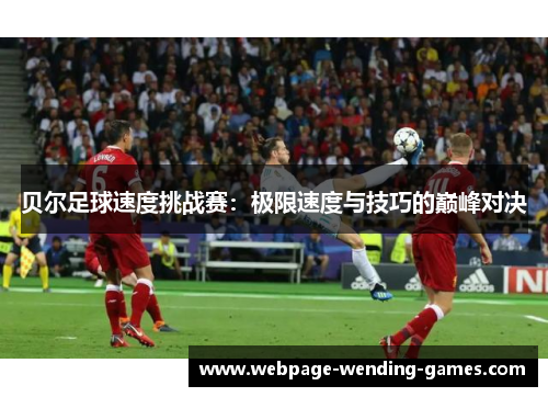 贝尔足球速度挑战赛：极限速度与技巧的巅峰对决